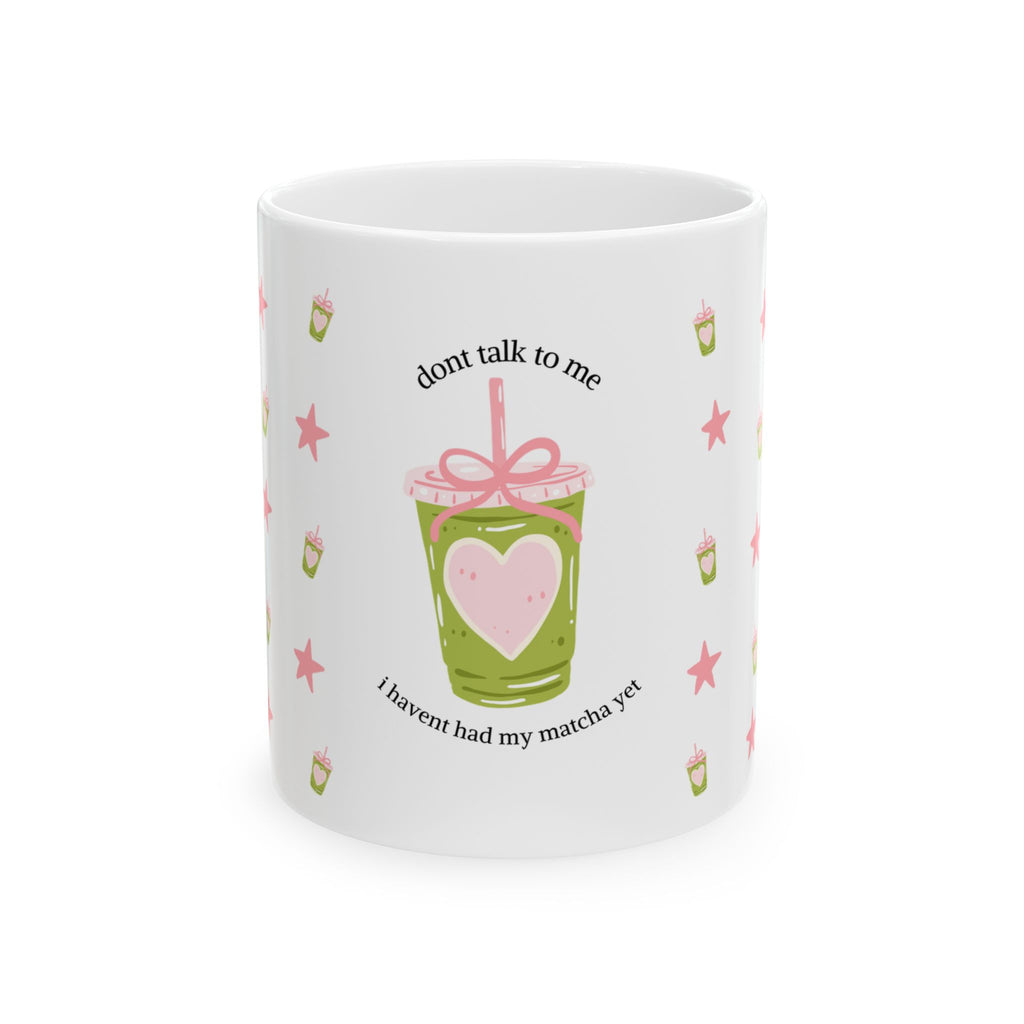 Matcha Mug — "Don't Talk to Me I Haven't Had My Matcha Yet" Ceramic Coffee Cup (11oz/15oz)